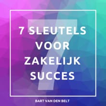 De 7 sleutels voor zakelijk succes - Bart van den Belt
