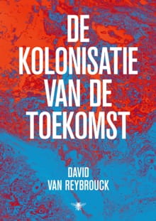 De kolonisatie van de toekomst - David Van Reybrouck