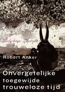 Onvergetelijke toegewijde trouweloze tijd - Robert Anker