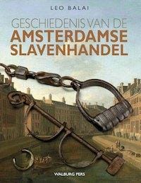Geschiedenis van de Amsterdamse slavenhandel - Leo Balai