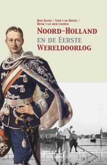 Noord-Holland en de Eerste Wereldoorlog - Ron Blom, Tom van Hooff, ...