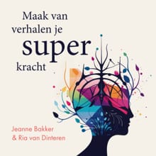 Maak van verhalen je superkracht - Jeanne Bakker, Ria van Dinteren