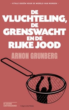 De vluchteling, de grenswacht en de rijke Jood - Arnon Grunberg