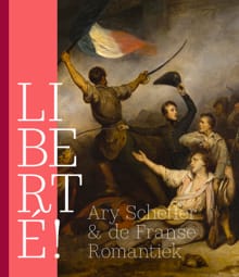 LIBERTÉ! Ary Scheffer & de Franse Romantiek - Quirine van de Mehr Moor, Mayken Jonkman, ...