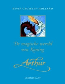 De magische wereld van koning Arthur - Kevin Crossley-Holland