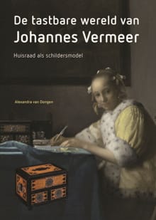 De tastbare wereld van Johannes Vermeer - Alexandra van Dongen