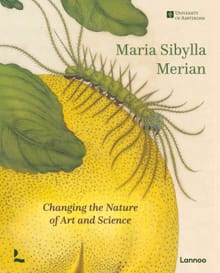 Maria Sibylla Merian. Changing the Nature of Art and Science - Bert van de Roemer, Florence Pieters, ...
