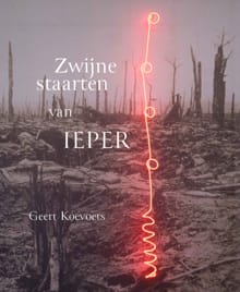 Zwijnestaarten van Ieper - Geert Koevoets, Dominiek Dendooven, ...