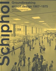 Schiphol - Groundbreaking airport design 1967-1975 - Paul Meurs, Isabel van Lent
