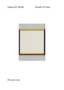 Johan De Wilde. Hands of time - Hans Theys, Philippe Van Cauteren, ...