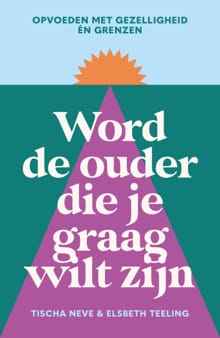 Word de ouder die je graag wilt zijn - Tischa Neve, Elsbeth Teeling