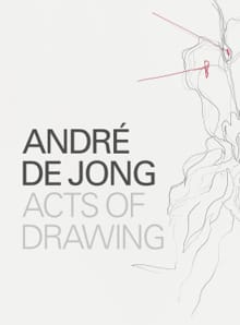 André de Jong Acts of Drawing - Marsha Plotnitsky, Han Steenbruggen, ...