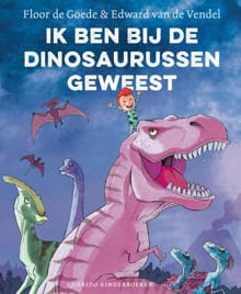 Ik ben bij de dinosaurussen geweest - Floor de Goede, Edward van de Vendel