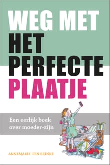 Weg met het perfecte plaatje - Annemarie ten Brinke