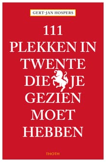 111 Plekken in Twente die je gezien moet hebben - Gert-Jan Hospers