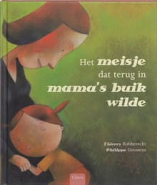 Het meisje dat terug in mama's buik wilde - Philippe Goossens, Thierry Robberecht