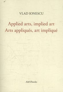 Applied Arts, Implied Art | Arts appliqués, art impliqué - Vlad Ionescu