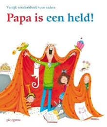 Papa is een held! - Nannie Kuiper, Pieter Feller, ...