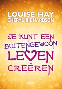 Je kunt een buitengewoon leven creëren - Louise Hay, Cheryl Richardson