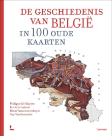 De geschiedenis van België in 100 oude kaarten - Phillippe De Maeyer, Michèle Galand, ...
