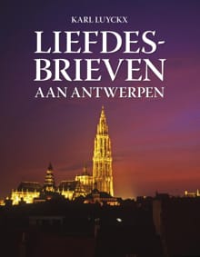 Liefdesbrieven aan Antwerpen - Karel Luyckx, Bart De Wever, ...