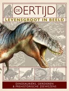 De oertijd levensgroot in beeld - Dougal Dixon, Nancy Dickmann, ...