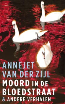 Moord in de Bloedstraat & andere verhalen - Annejet van der Zijl