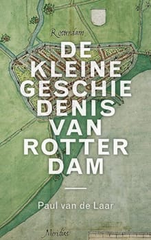 De kleine geschiedenis van Rotterdam - Paul van de Laar