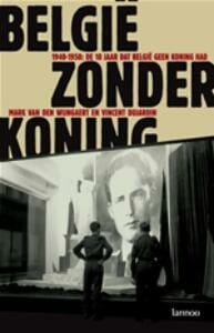 België zonder koning 1940-1950 - Mark Van den Wijngaert, VINCENT DUJARDIN, ...