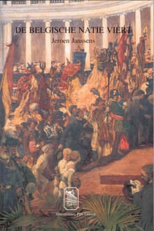 De Belgische natie viert: de Belgische nationale feesten (1830-1914) - JEROEN JANSSENS