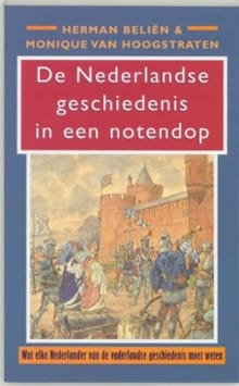De Nederlandse geschiedenis in een notendop - Herman Beliën, Monique van Hoogstraten, ...