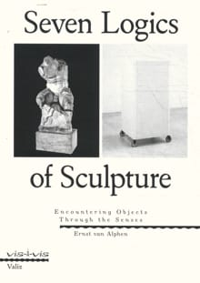 Seven Logics of Sculpture - Ernst van Alphen