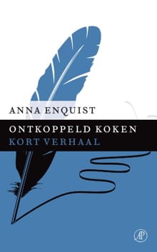 Ontkoppeld koken - Anna Enquist
