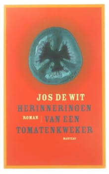 Herinneringen van een tomatenkweker -  De Wit, Jos de Wit, ...