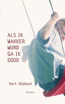 Als ik wakker word, ga ik dood - Bart Debbaut