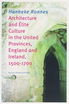 Architecture and Elite Culture in the United Provinces, England and Ireland, 1500-1700 - Hanneke Ronnes