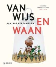 Van Wijs en Waan - 250 jaar verzamelen - KATIE HEYNING, Veronica Frenks, ...