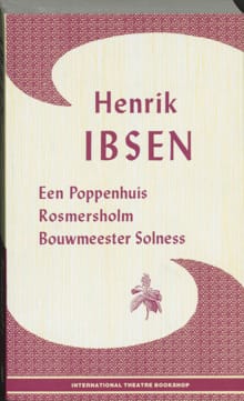 Toneel 1: Een poppenhuis ; Rosmersholm ; Bouwmeester Solness - H. Ibsen, Henrik Ibsen