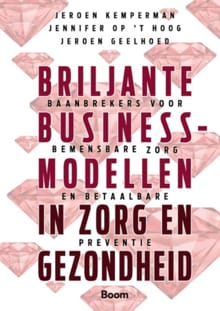 Briljante businessmodellen in zorg en gezondheid - Jeroen Kemperman, Jennifer op 't Hoog, ...