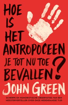 Hoe is het antropoceen je tot nu toe bevallen? - John Green