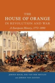 The House of Orange in Revolution and War - Jeroen Koch, Dik van der Meulen, ...