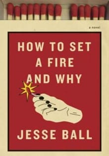 How to Set a Fire and Why - Jesse Ball