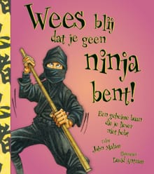 Wees blij dat je geen ninja bent! - John Malam