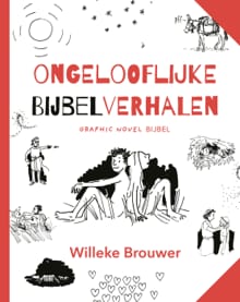 Ongelooflijke bijbelverhalen - Willeke Brouwer