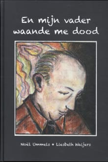 En mijn vader waande me dood - Noël Ummels