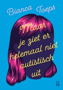 Maar je ziet er helemaal niet autistisch uit - Bianca Toeps