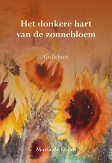 Het donkere hart van de zonnebloem - Maria de Groot