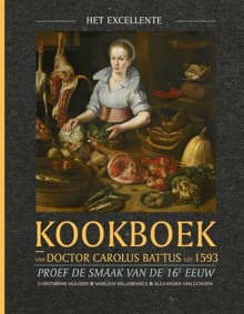 Het excellente kookboek van doctor Carolus Battus uit 1593 - Marleen Willebrands, Christianne Muusers, ...