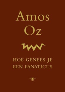 Hoe genees je een fanaticus - Amos Oz