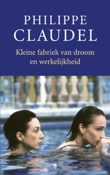 Kleine fabriek van droom en werkelijkheid - Philippe Claudel